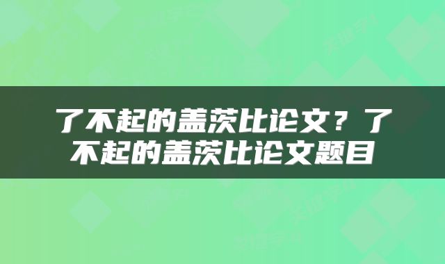 了不起的盖茨比论文？了不起的盖茨比论文题目