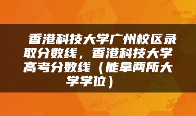 香港科技大学广州校区录取分数线,香港科技大学高考分数线(能拿两所大学学位)