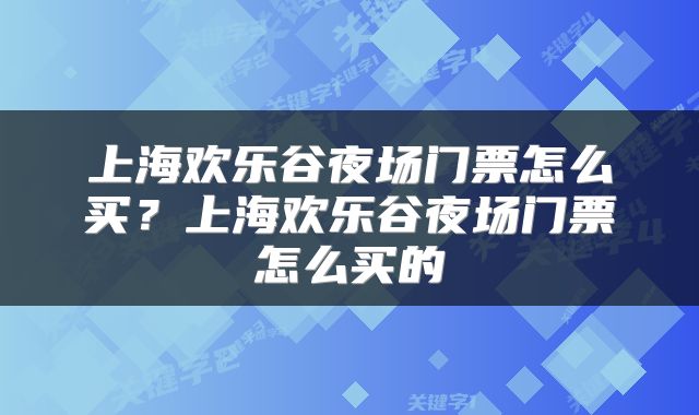 上海欢乐谷夜场门票怎么买？上海欢乐谷夜场门票怎么买的