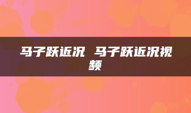 马子跃近况 马子跃近况视频
