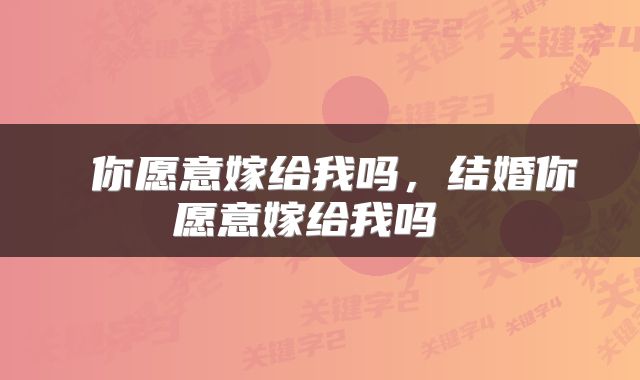  你愿意嫁给我吗，结婚你愿意嫁给我吗 