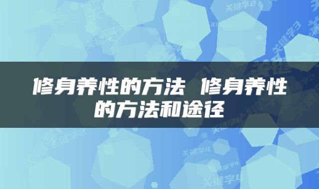修身养性的方法 修身养性的方法和途径