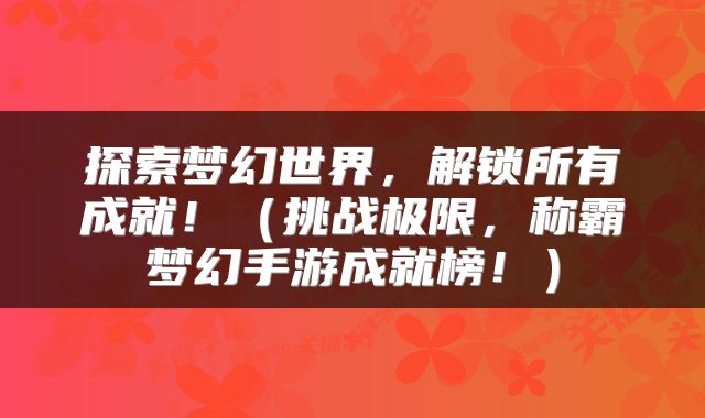 探索梦幻世界，解锁所有成就！（挑战极限，称霸梦幻手游成就榜！）