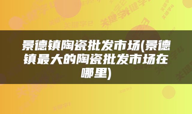 景德镇陶瓷批发市场(景德镇最大的陶瓷批发市场在哪里)