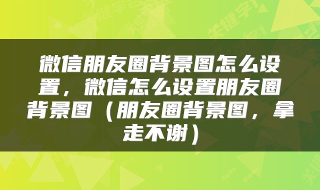 微信朋友圈背景图怎么设置，微信怎么设置朋友圈背景图（朋友圈背景图，拿走不谢）