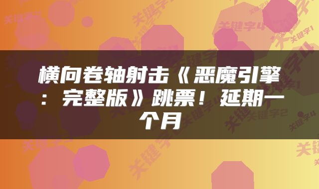 横向卷轴射击《恶魔引擎：完整版》跳票！延期一个月