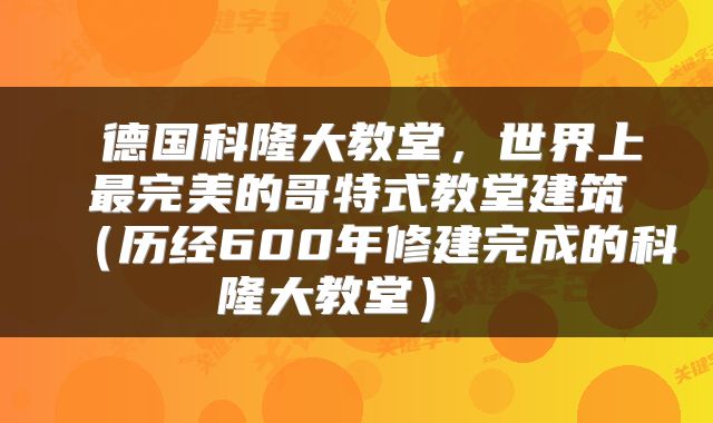  德国科隆大教堂，世界上最完美的哥特式教堂建筑（历经600年修建完成的科隆大教堂） 