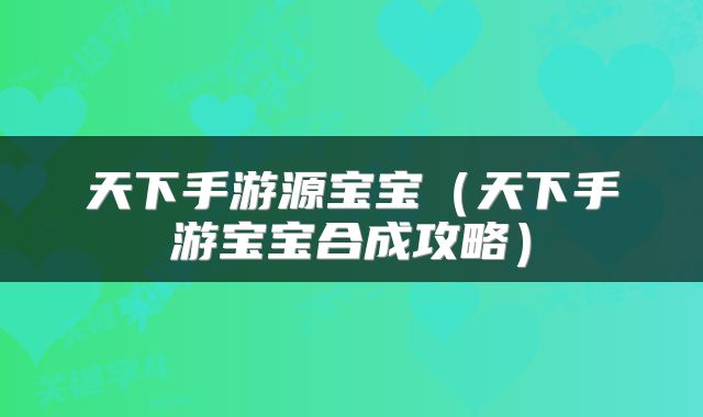 天下手游源宝宝（天下手游宝宝合成攻略）