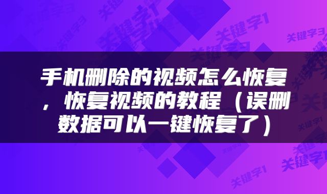 手机删除的视频怎么恢复，恢复视频的教程（误删数据可以一键恢复了）