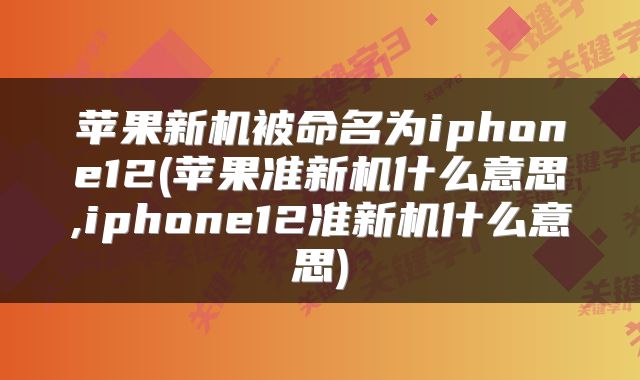 苹果新机被命名为iphone12(苹果准新机什么意思,iphone12准新机什么意思)