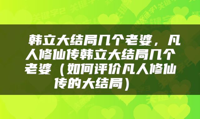 韩立大结局几个老婆,凡人修仙传韩立大结局几个老婆(如何评价凡人修仙传的大结局)