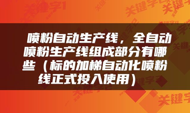  喷粉自动生产线，全自动喷粉生产线组成部分有哪些（标的加梯自动化喷粉线正式投入使用） 