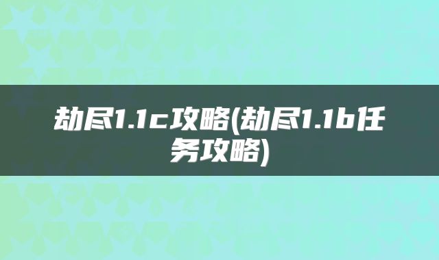 劫尽1.1c攻略(劫尽1.1b任务攻略)