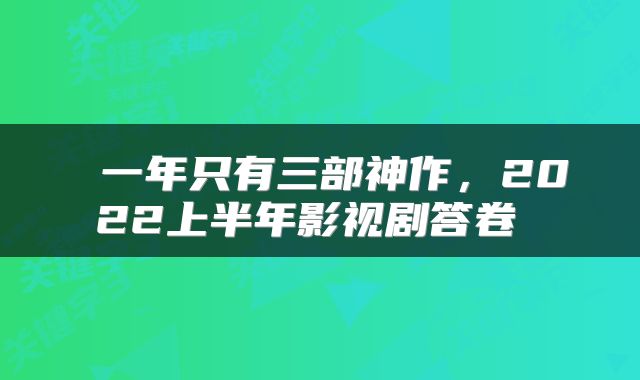 一年只有三部神作,2022上半年影视剧答卷