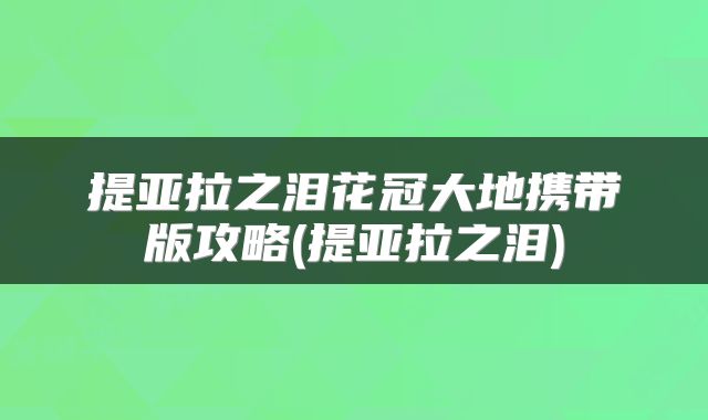 提亚拉之泪花冠大地携带版攻略(提亚拉之泪)
