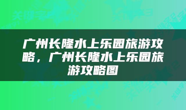 广州长隆水上乐园旅游攻略，广州长隆水上乐园旅游攻略图