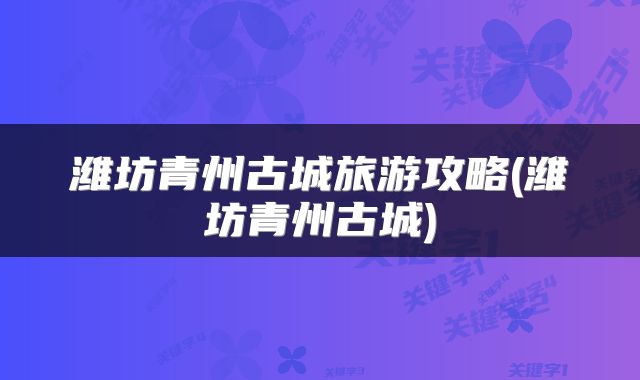 潍坊青州古城旅游攻略(潍坊青州古城)