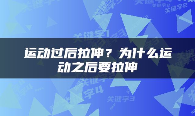 运动过后拉伸？为什么运动之后要拉伸