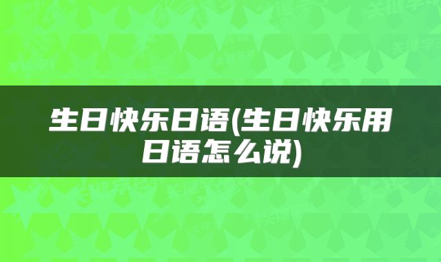 生日快乐日语(生日快乐用日语怎么说)