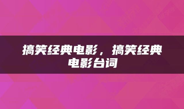 搞笑经典电影，搞笑经典电影台词