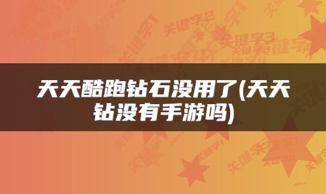 天天酷跑钻石没用了(天天钻没有手游吗)