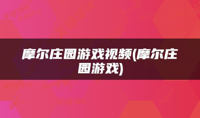 摩尔庄园游戏视频(摩尔庄园游戏)
