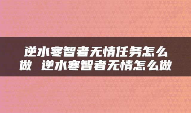 逆水寒智者无情任务怎么做 逆水寒智者无情怎么做