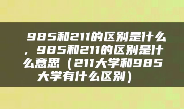  985和211的区别是什么，985和211的区别是什么意思（211大学和985大学有什么区别） 