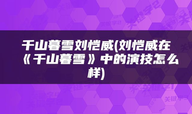 千山暮雪刘恺威(刘恺威在《千山暮雪》中的演技怎么样)