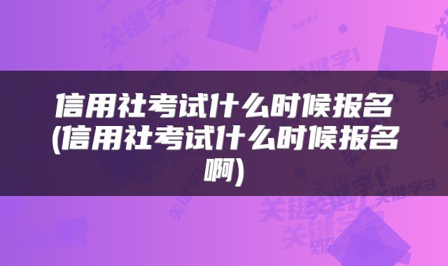 信用社考试什么时候报名(信用社考试什么时候报名啊)