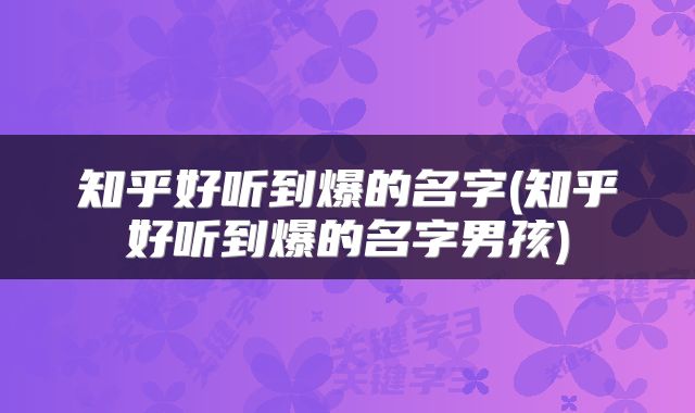 知乎好听到爆的名字(知乎好听到爆的名字男孩)