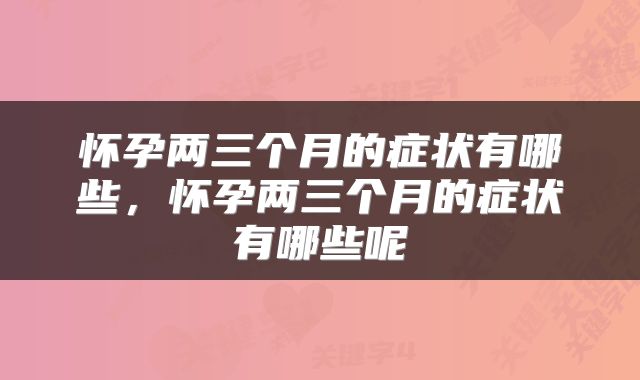 怀孕两三个月的症状有哪些，怀孕两三个月的症状有哪些呢