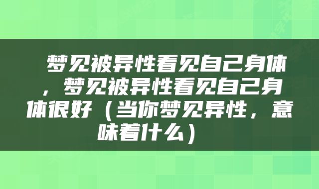  梦见被异性看见自己身体，梦见被异性看见自己身体很好（当你梦见异性，意味着什么） 