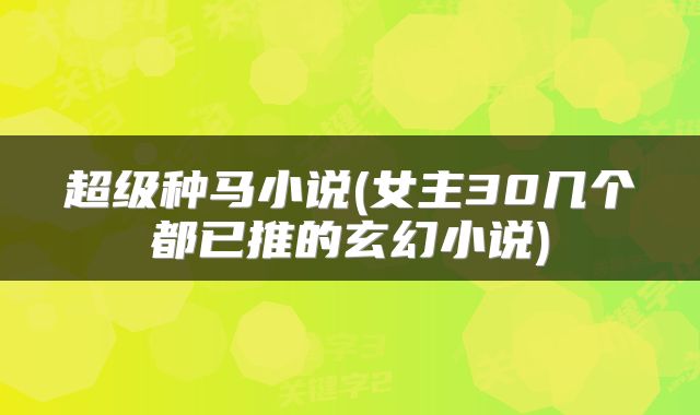 超级种马小说(女主30几个都已推的玄幻小说)