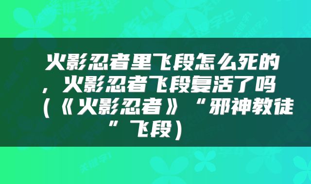  火影忍者里飞段怎么死的，火影忍者飞段复活了吗（《火影忍者》“邪神教徒”飞段） 