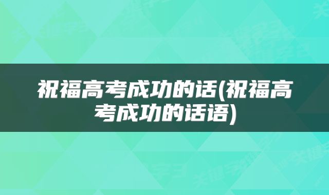 祝福高考成功的话(祝福高考成功的话语)
