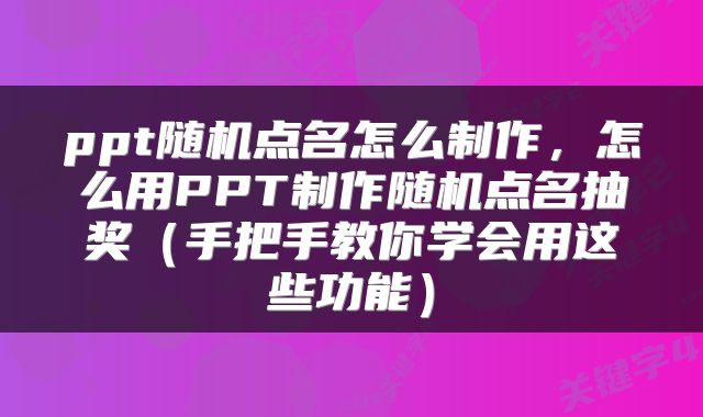 ppt随机点名怎么制作,怎么用PPT制作随机点名抽奖(手把手教你学会用这些功能)