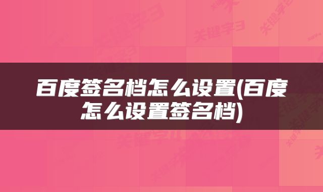 百度签名档怎么设置(百度怎么设置签名档)