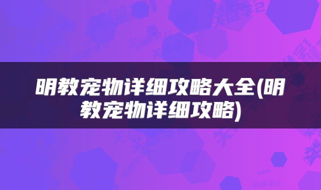 明教宠物详细攻略大全(明教宠物详细攻略)