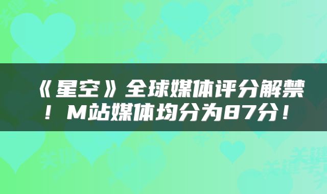 《星空》全球媒体评分解禁！M站媒体均分为87分！