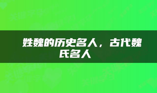  姓魏的历史名人，古代魏氏名人 