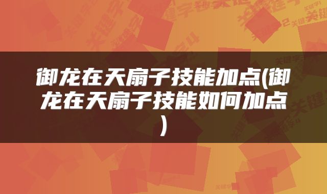 御龙在天扇子技能加点(御龙在天扇子技能如何加点)