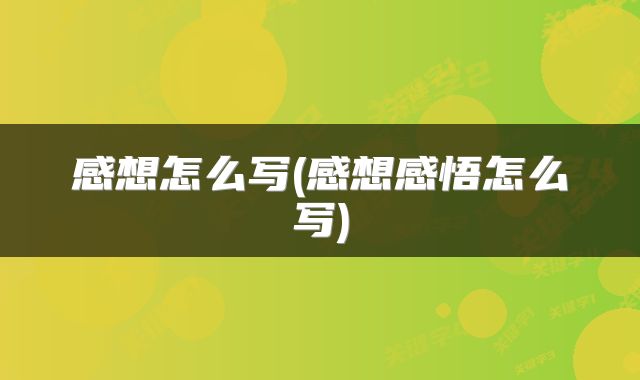 感想怎么写(感想感悟怎么写)