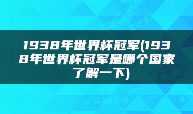 1938年世界杯冠军(1938年世界杯冠军是哪个国家 了解一下)