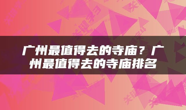 广州最值得去的寺庙？广州最值得去的寺庙排名