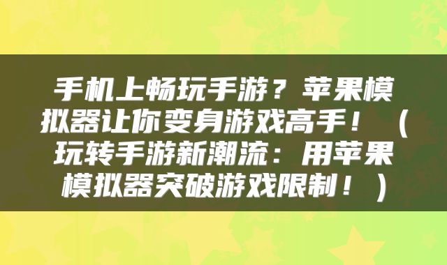 手机上畅玩手游？苹果模拟器让你变身游戏高手！（玩转手游新潮流：用苹果模拟器突破游戏限制！）