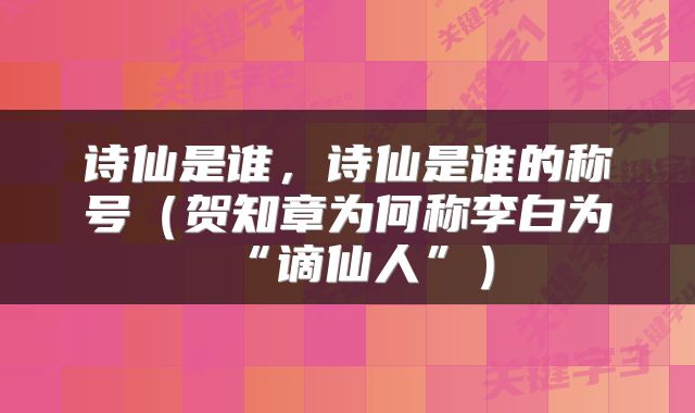 诗仙是谁，诗仙是谁的称号（贺知章为何称李白为“谪仙人”）