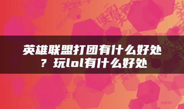 英雄联盟打团有什么好处？玩lol有什么好处