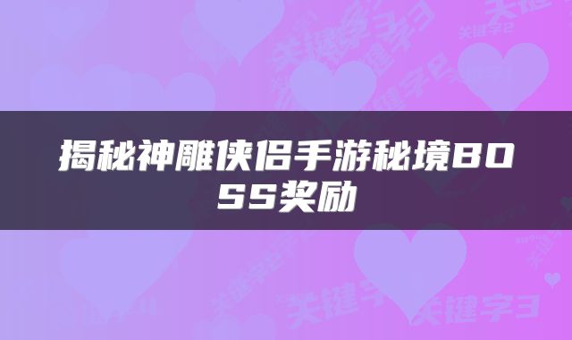 揭秘神雕侠侣手游秘境BOSS奖励