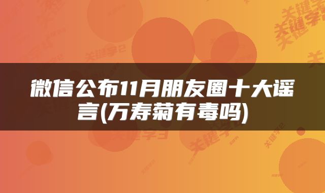 微信公布11月朋友圈十大谣言(万寿菊有毒吗)